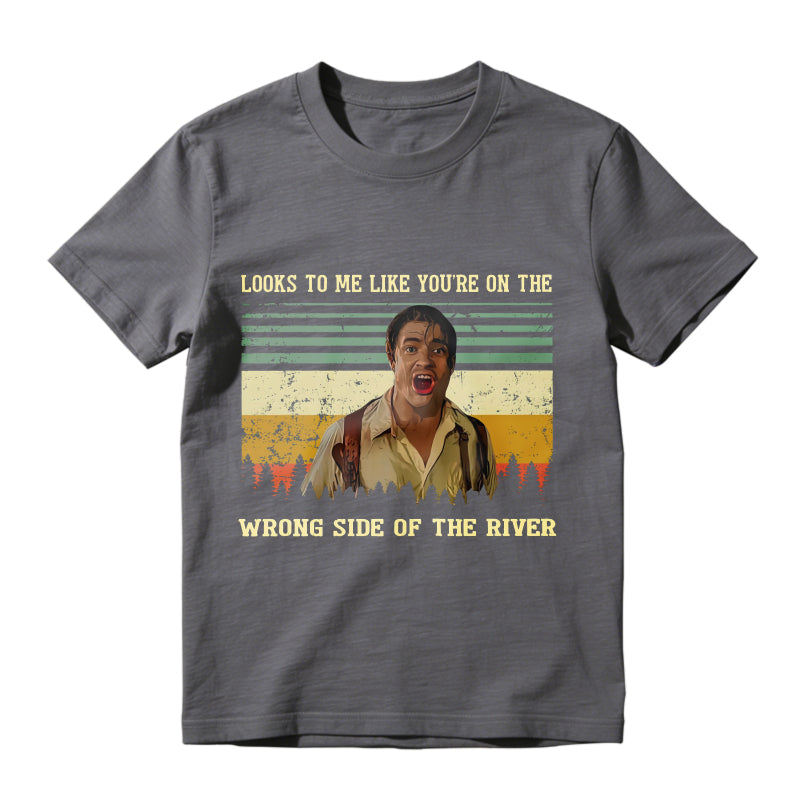Looks To Me Like Youre On The Wrong Side Of The River Vintage Movie Quote Unisex Classic T-shirt