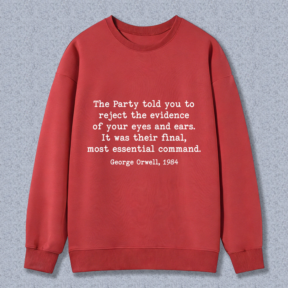 Wardrobecart George Orwell Quote The Party Told You To Reject The Evidence Of Your Eyes And Ears It Was Their Final Most Essential Command Unisex Classic Sweatshirt