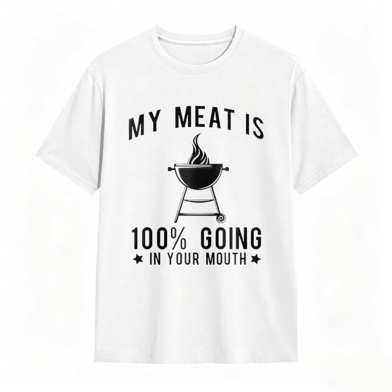 My Meat Is 100% Going In Your Mouth Funny T-Shirt
