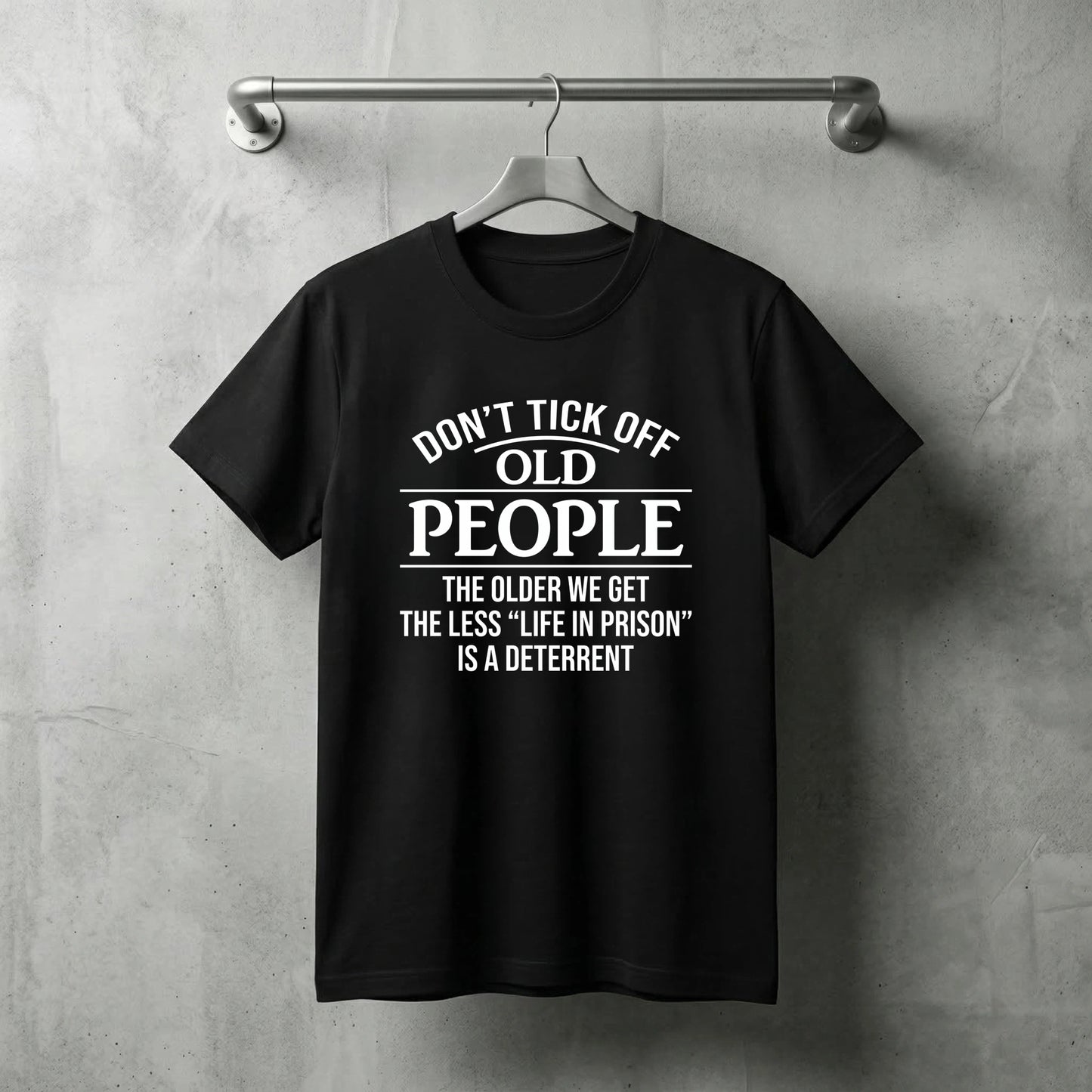 Dont Tick Off Old People The Older We Get The Less Life In Prison Is A Deterrent T-Shirt WOMEN