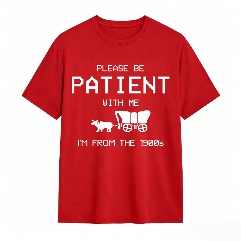 Please Be Patient With Me I'm From The 1900s Funny T-shirt