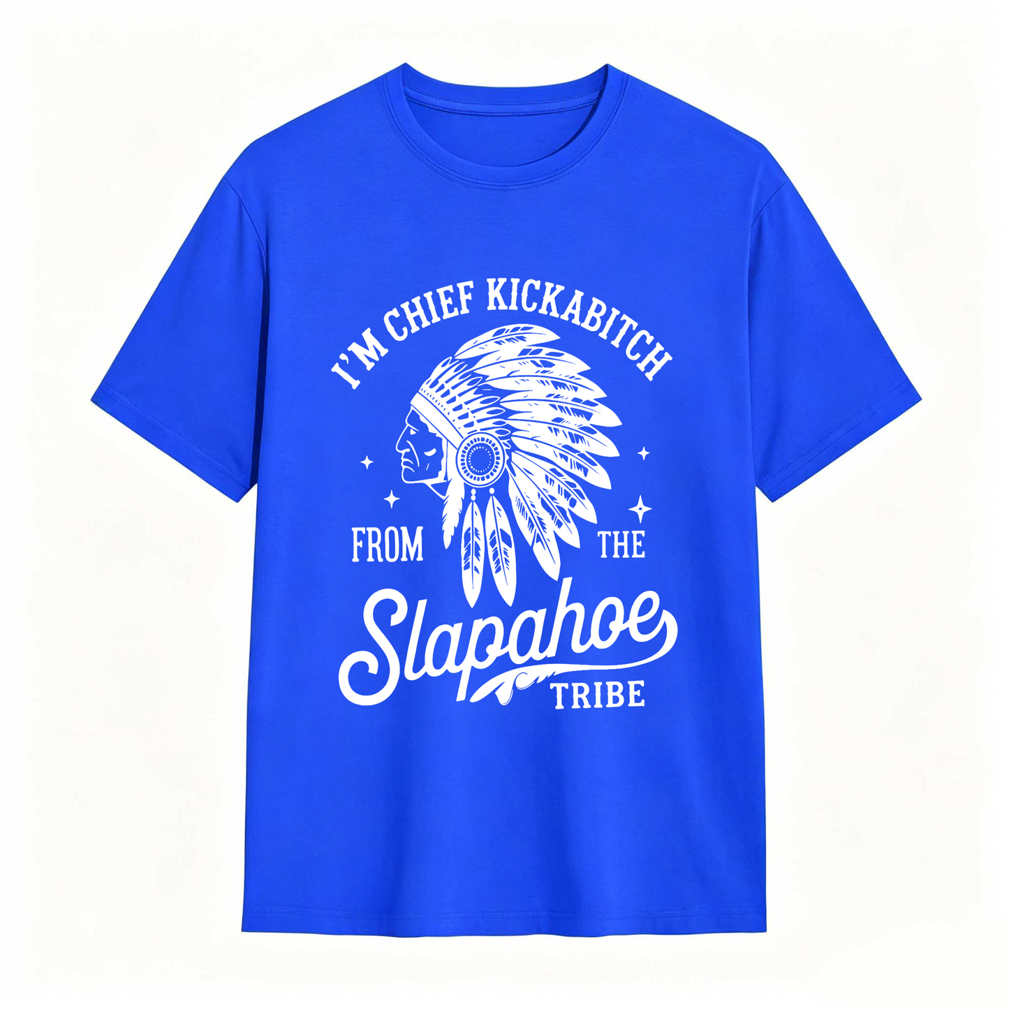 I'm Chief Kickabitch From The Slapahoe Tribe T Shirt 100% cotton