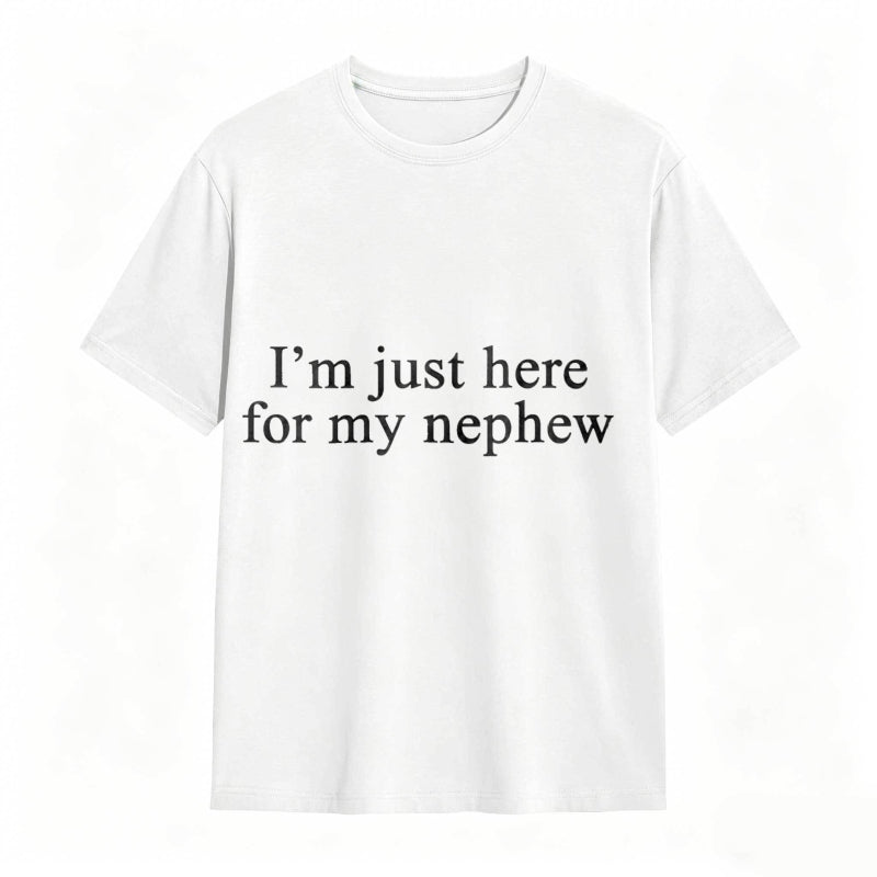 I'm Just Here For My Nephew tshirt 100% cotton