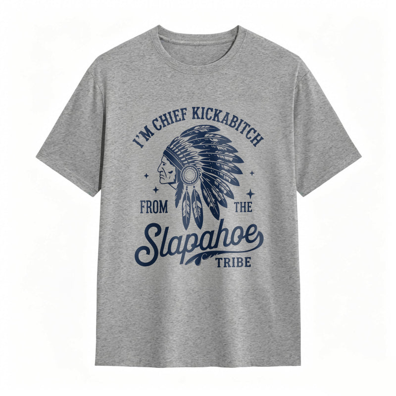 I'M CHIEF KICKABITCH FROM THE SLAPAHOE TRIBE Unisex Cotton Funny T-shirt
