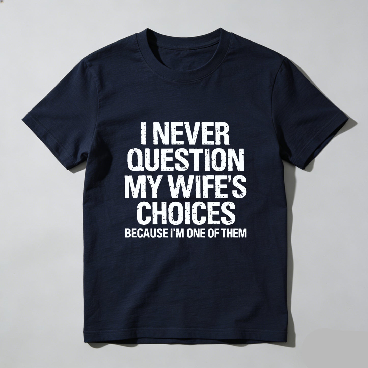 I Never Question My Wifes Choices Because Im One Of Them Pure Cotton Short Sleeve T Shirt- HOT