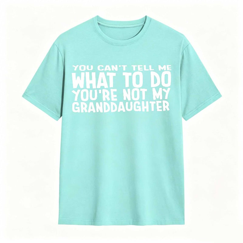 You Cant Tell Me What To Do Youre Not My Granddaughter Unisex Classic T-shirt