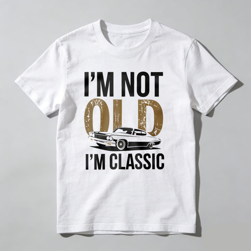 I'm Not Old I'm Classic T Shirt
