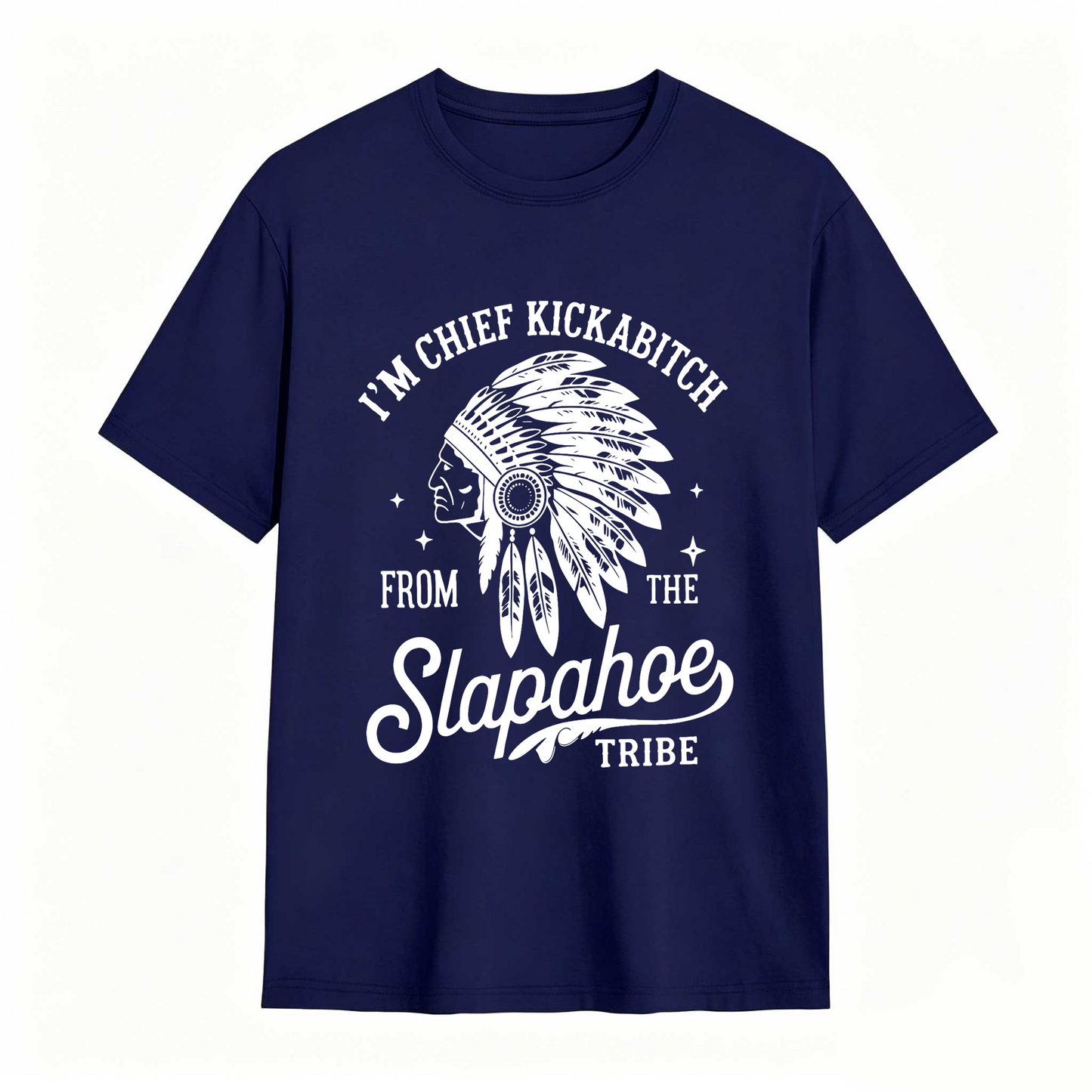 I'm Chief Kickabitch From The Slapahoe Tribe T Shirt 100% cotton