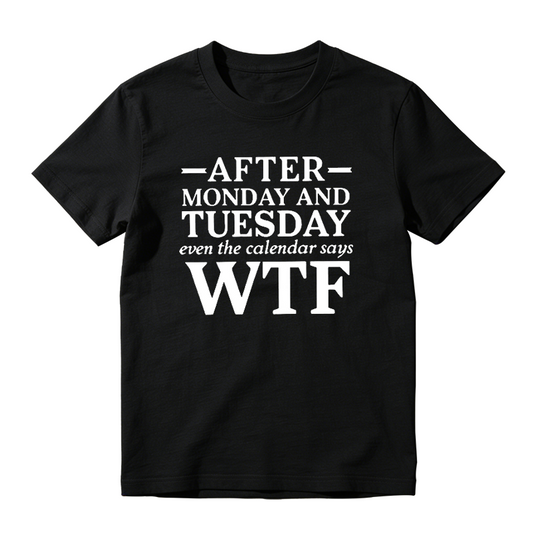 After Monday and Tuesday Even the Calendar Says WTF Funny Graphic T-Shirt