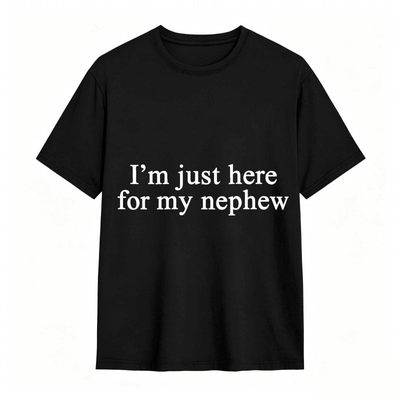 I'm Just Here For My Nephew tshirt 100% cotton