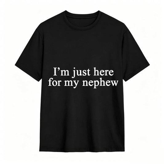 I'm Just Here For My Nephew tshirt 100% cotton