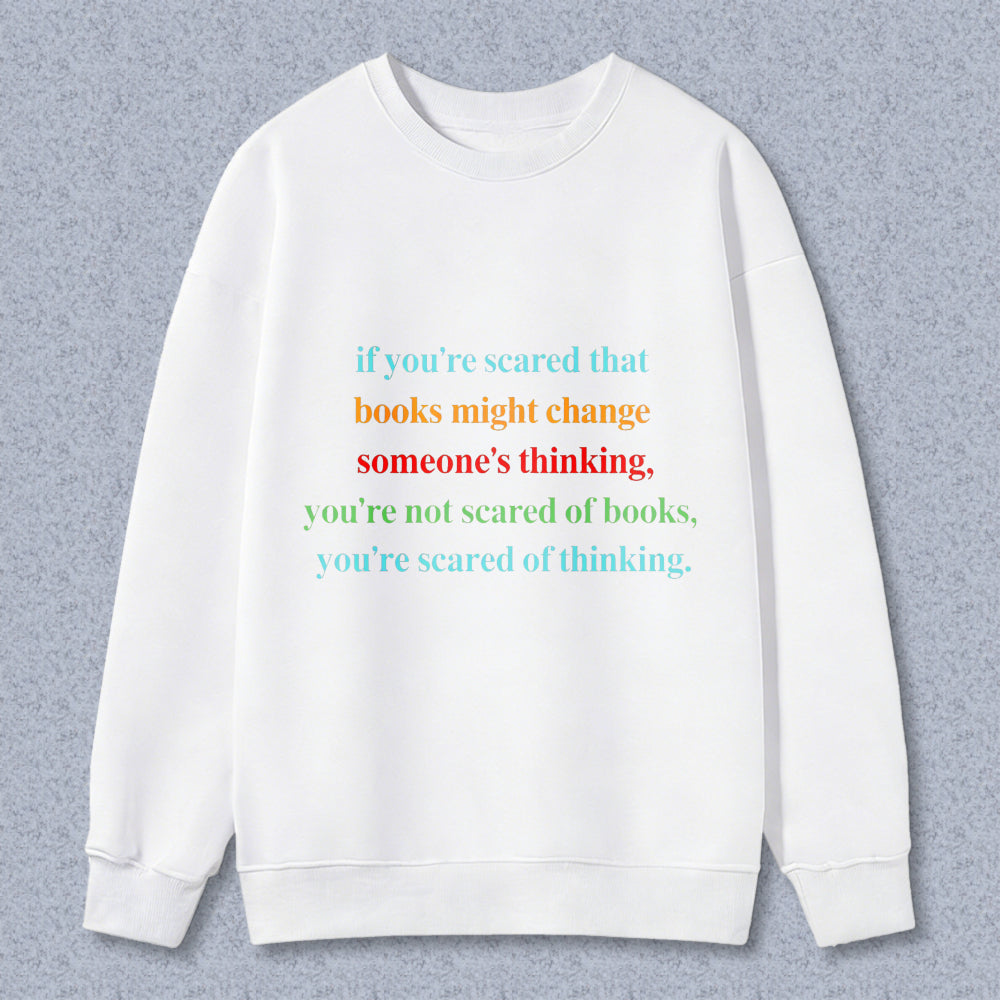 Wardrobecart If You're Scared That Books Might Change Someones Thinking Unisex Classic Sweatshirt