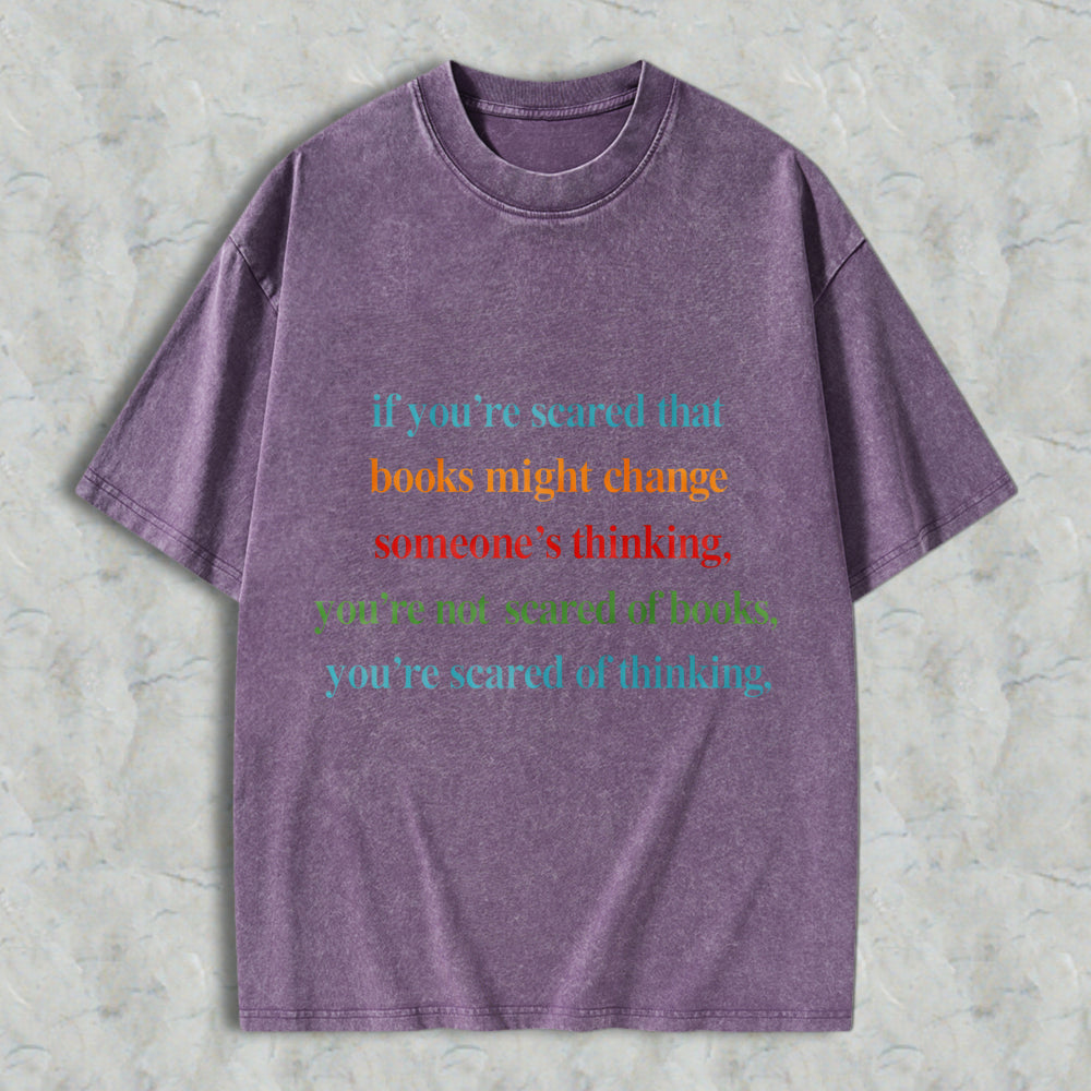 Wardrobecart If Youre Scared That Books Might Change Someones Thinking Youre Not Scared Of Books Youre Scared Of Thinking Unisex Washed T-shirt