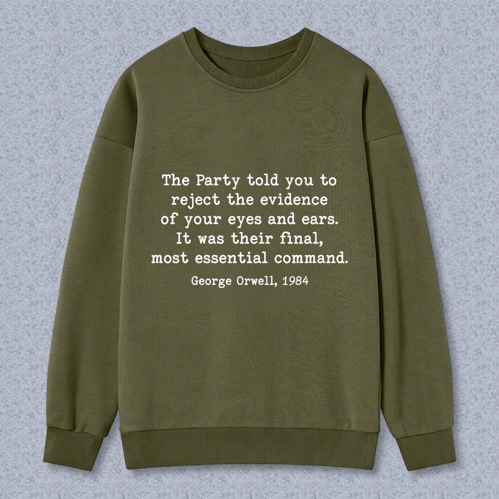 Wardrobecart George Orwell Quote The Party Told You To Reject The Evidence Of Your Eyes And Ears It Was Their Final Most Essential Command Unisex Classic Sweatshirt