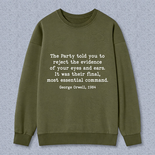 Wardrobecart George Orwell Quote The Party Told You To Reject The Evidence Of Your Eyes And Ears It Was Their Final Most Essential Command Unisex Classic Sweatshirt