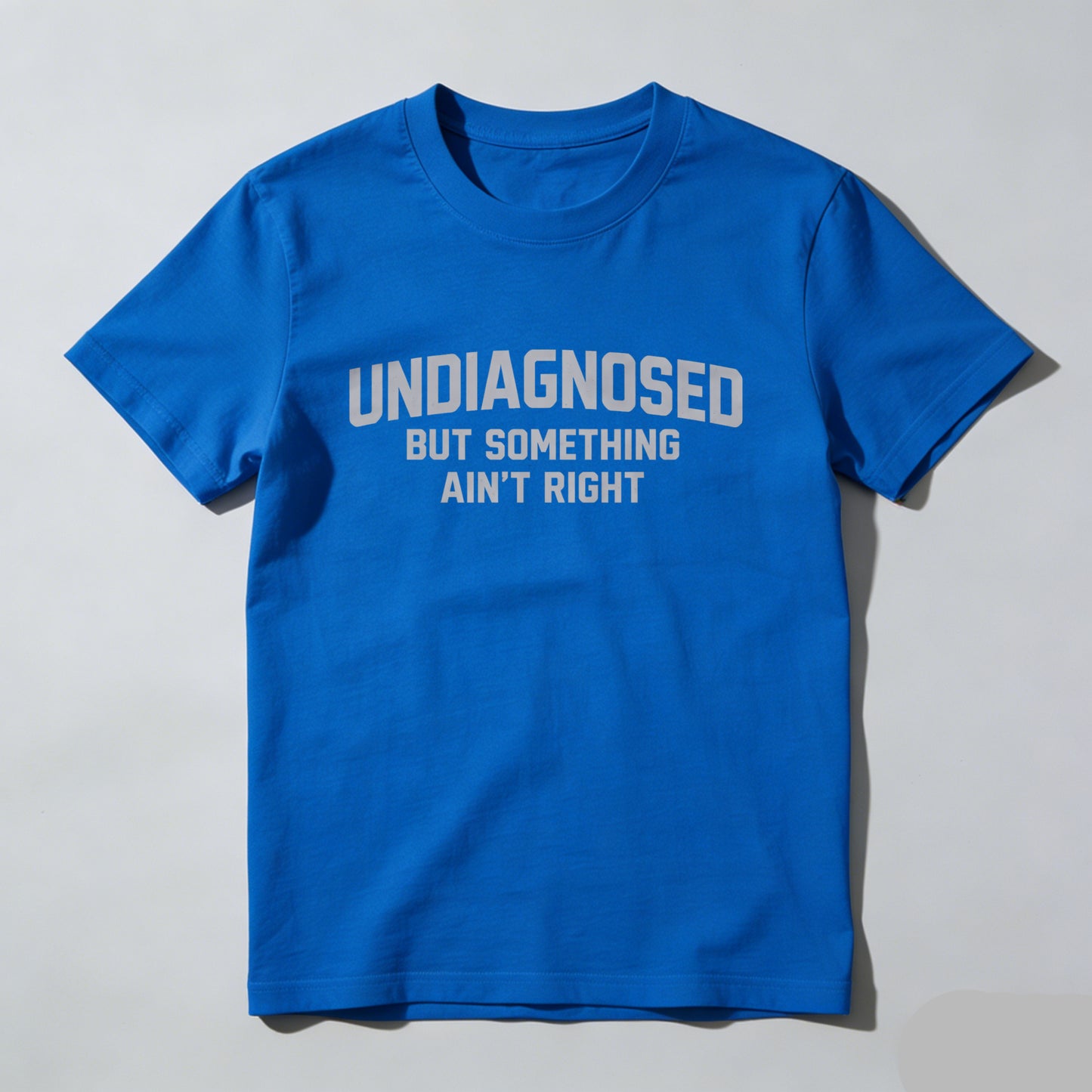 Undiagnosed But Something Ain't Right T-Shirt | Made in USA