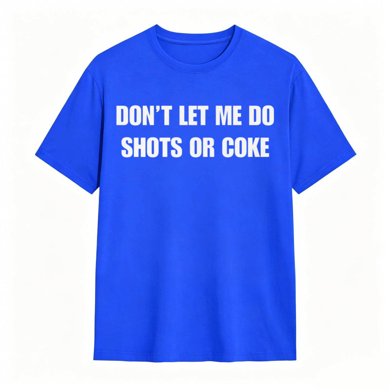 Don't Let Me Do Shots Or Coke Funny Cotton Tee