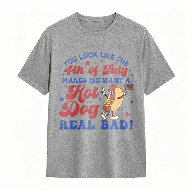 You Look Like The 4th Of July Makes Me Want A Hot Dog Real Bad T-shirt