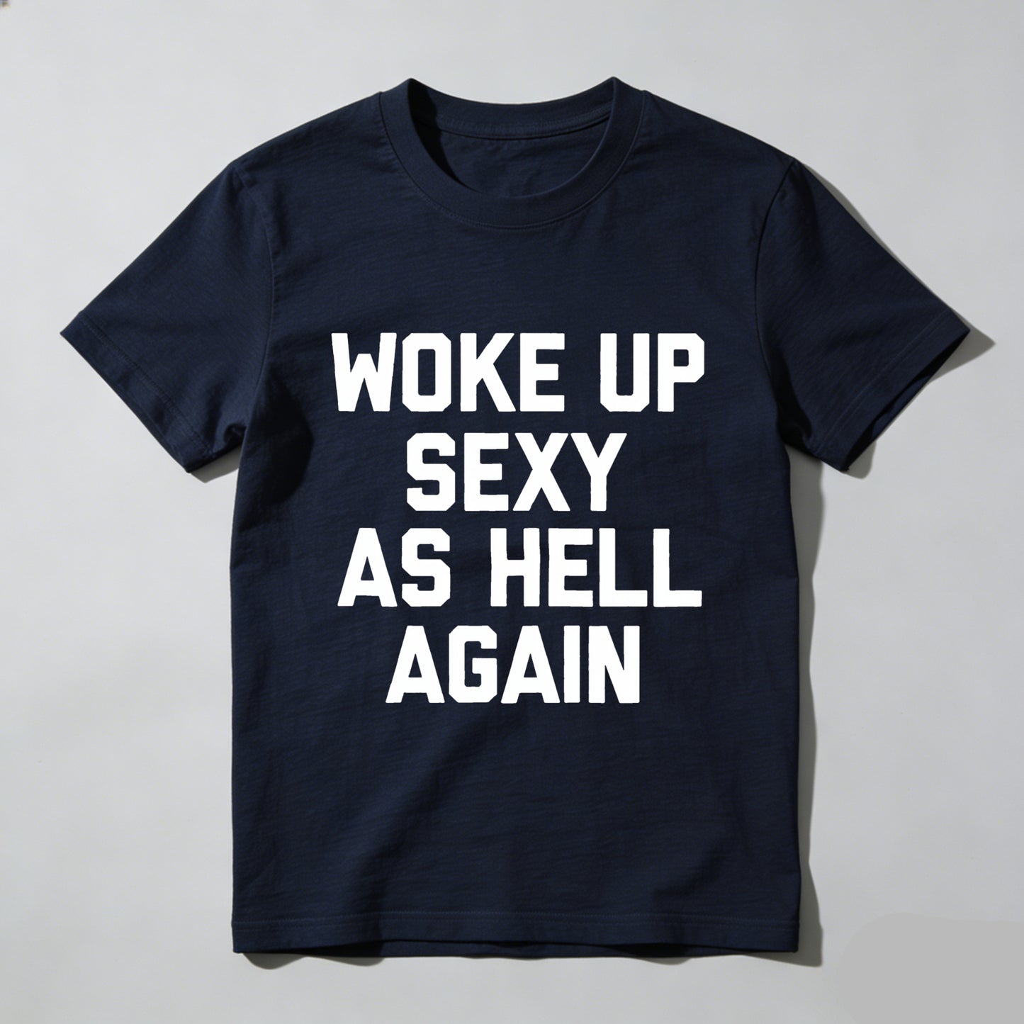 Woke Up Sexy As Hell Again tshirt 100% cotton