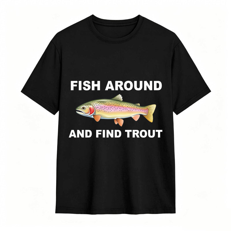 Fish Around and Find Trout Funny Fishing Lover Shirt