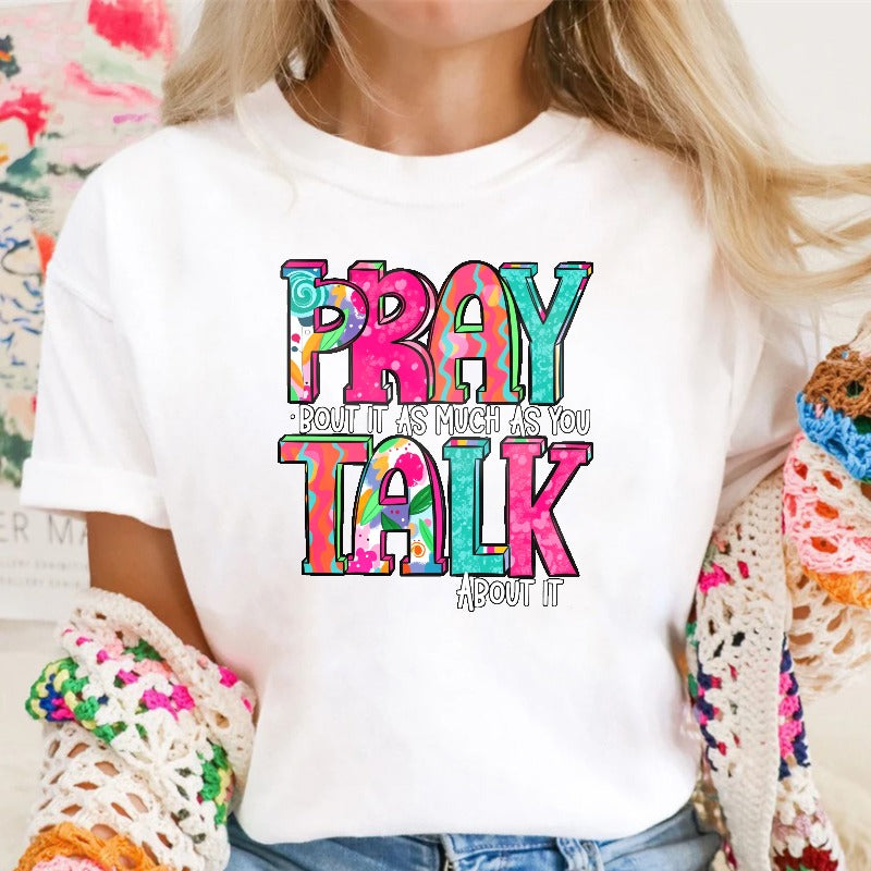 Pray About It As Much As You Talk About It T-shirt