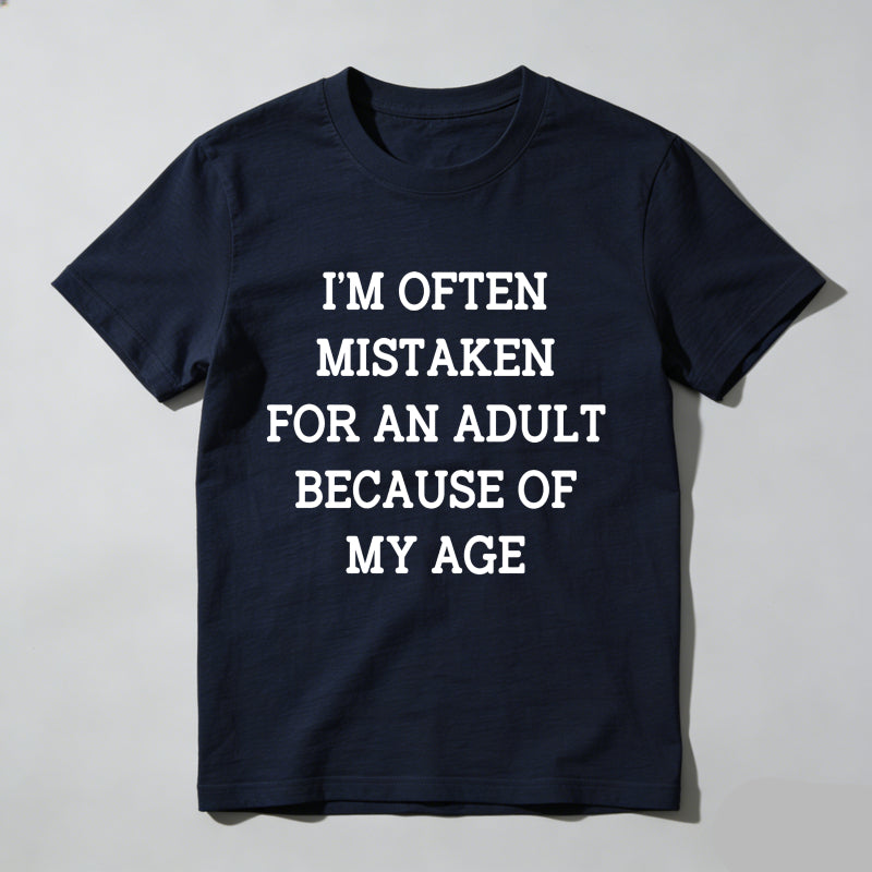 I'm Often Mistaken For An Adult Because Of My Age T Shirt