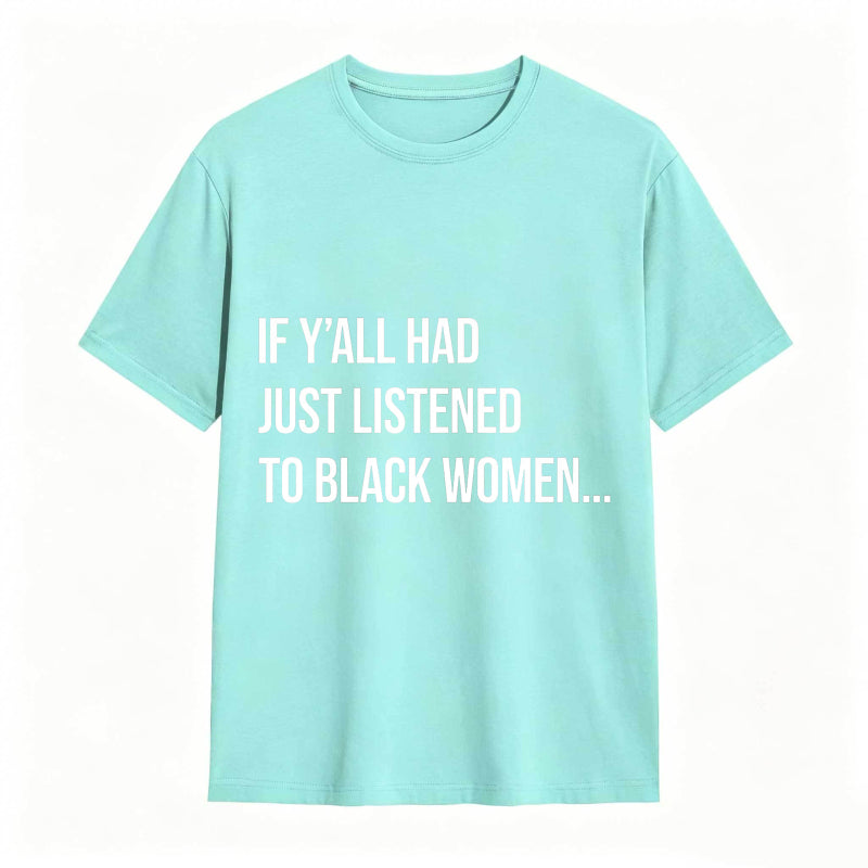 If Y'all Had Just Listened to Black Women Unisex Tee