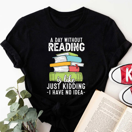 Wardrobecart A Day Without Reading Is Like Just Kidding I Have No Idea Unisex Classic T-shirt