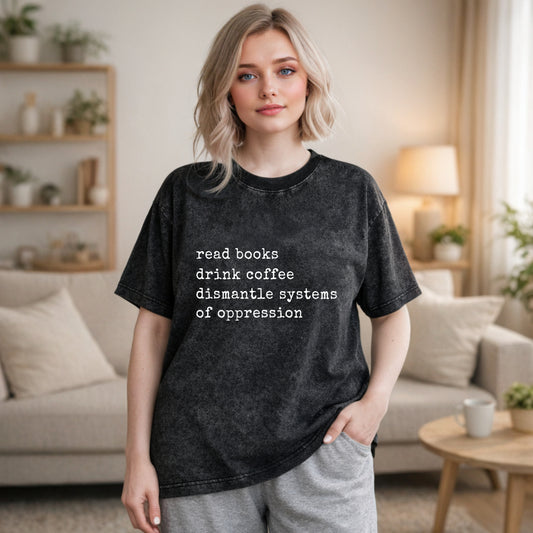 Wardrobecart Read Books Drink Coffee Dismantle Systems Of Oppression Unisex Washed T-shirt