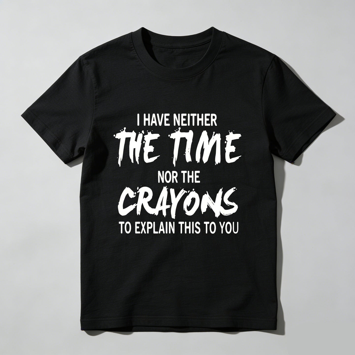 I Have Neither The Time Nor The Crayons To Explain This To You Pure Cotton Short Sleeve T Shirt