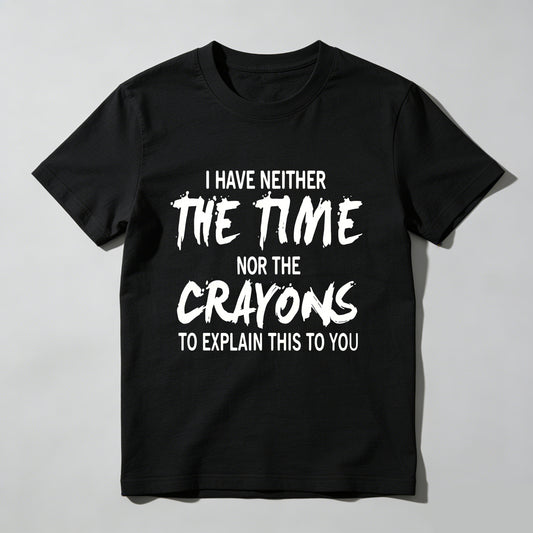 I Have Neither The Time Nor The Crayons To Explain This To You Pure Cotton Short Sleeve T Shirt
