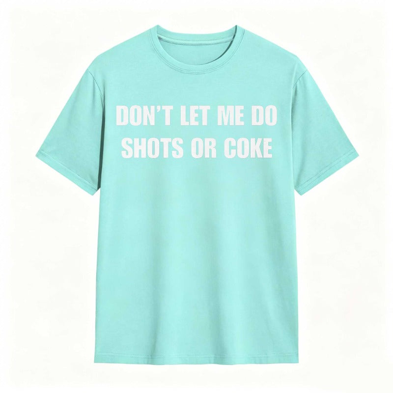 Don't Let Me Do Shots Or Coke Funny Cotton Tee