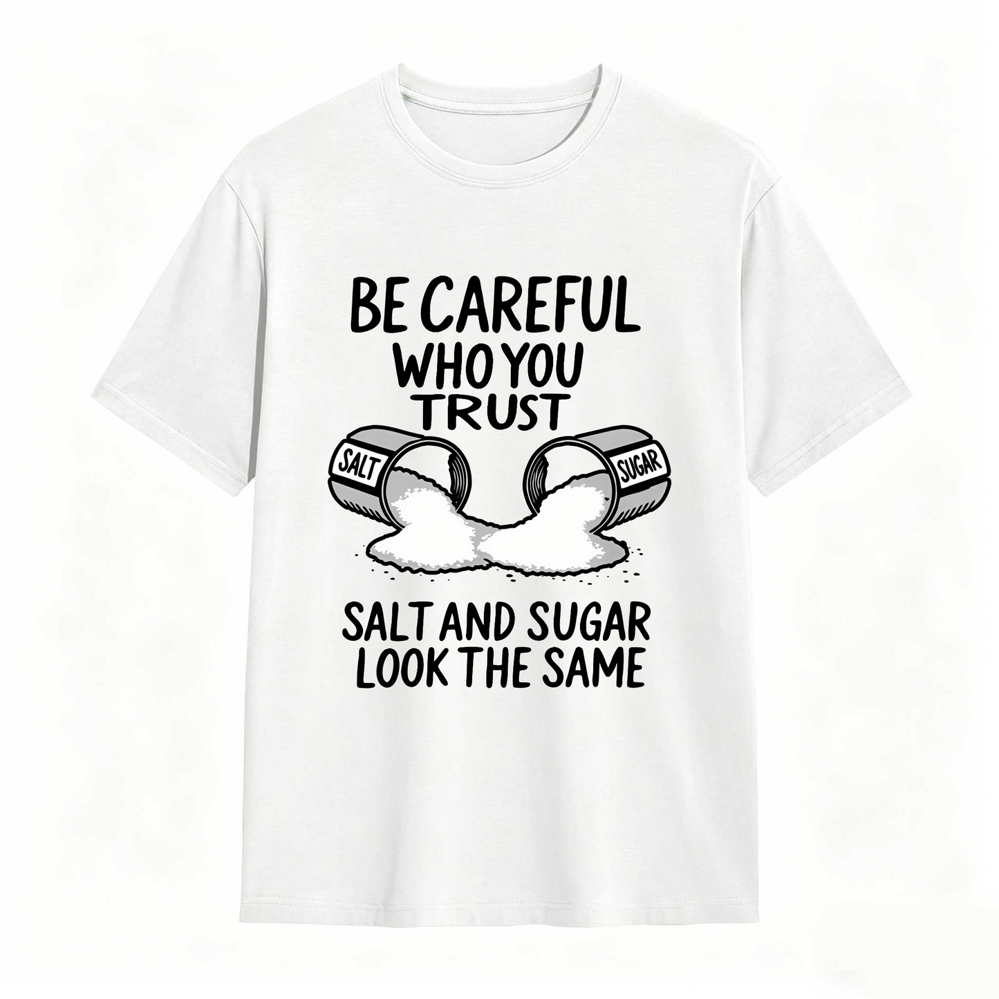 Be Careful Who You Trust Salt And Sugar Look The Same T Shirt 100% cotton