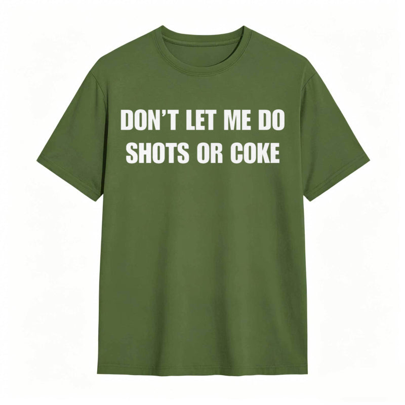 Don't Let Me Do Shots Or Coke Funny Cotton Tee