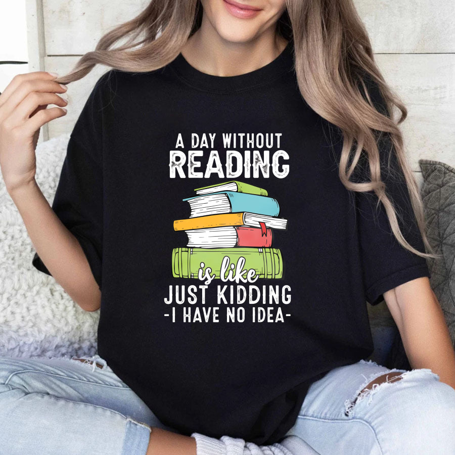 Wardrobecart A Day Without Reading Is Like Just Kidding I Have No Idea Unisex Classic T-shirt