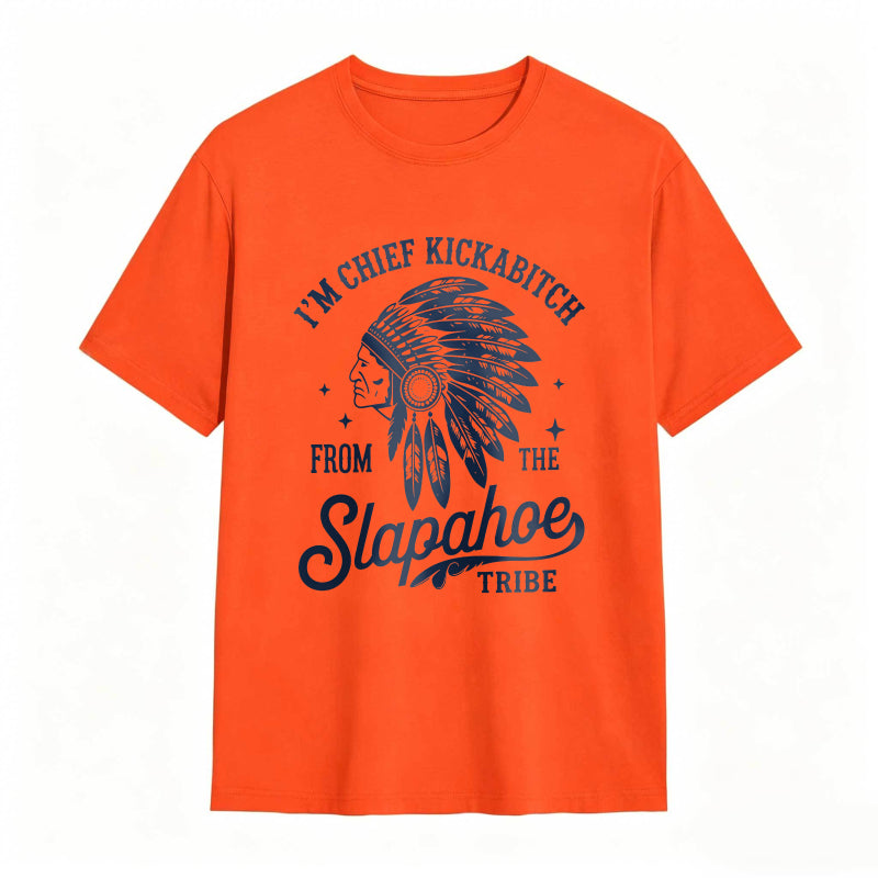 I'M CHIEF KICKABITCH FROM THE SLAPAHOE TRIBE Unisex Cotton Funny T-shirt