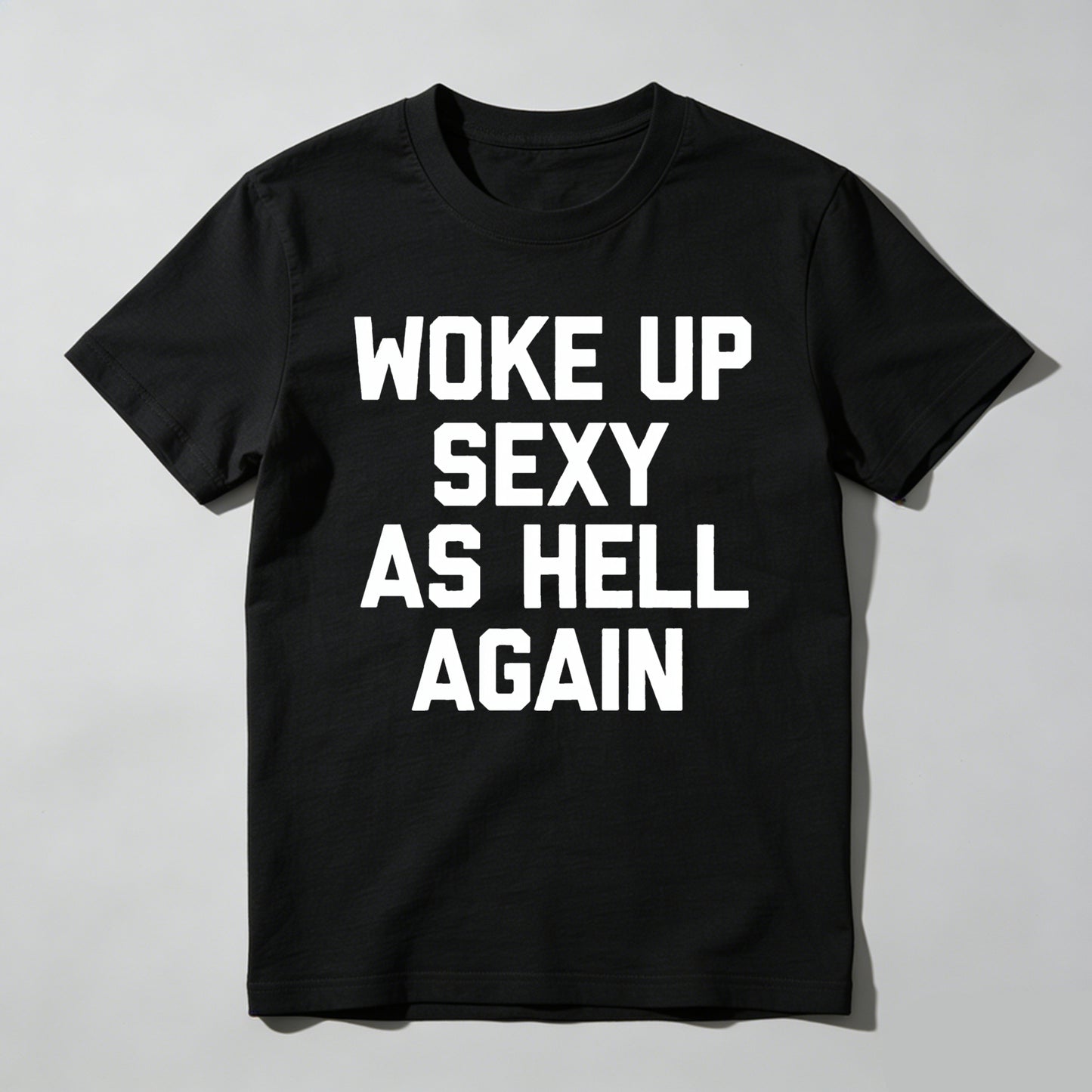 Woke Up Sexy As Hell Again tshirt 100% cotton