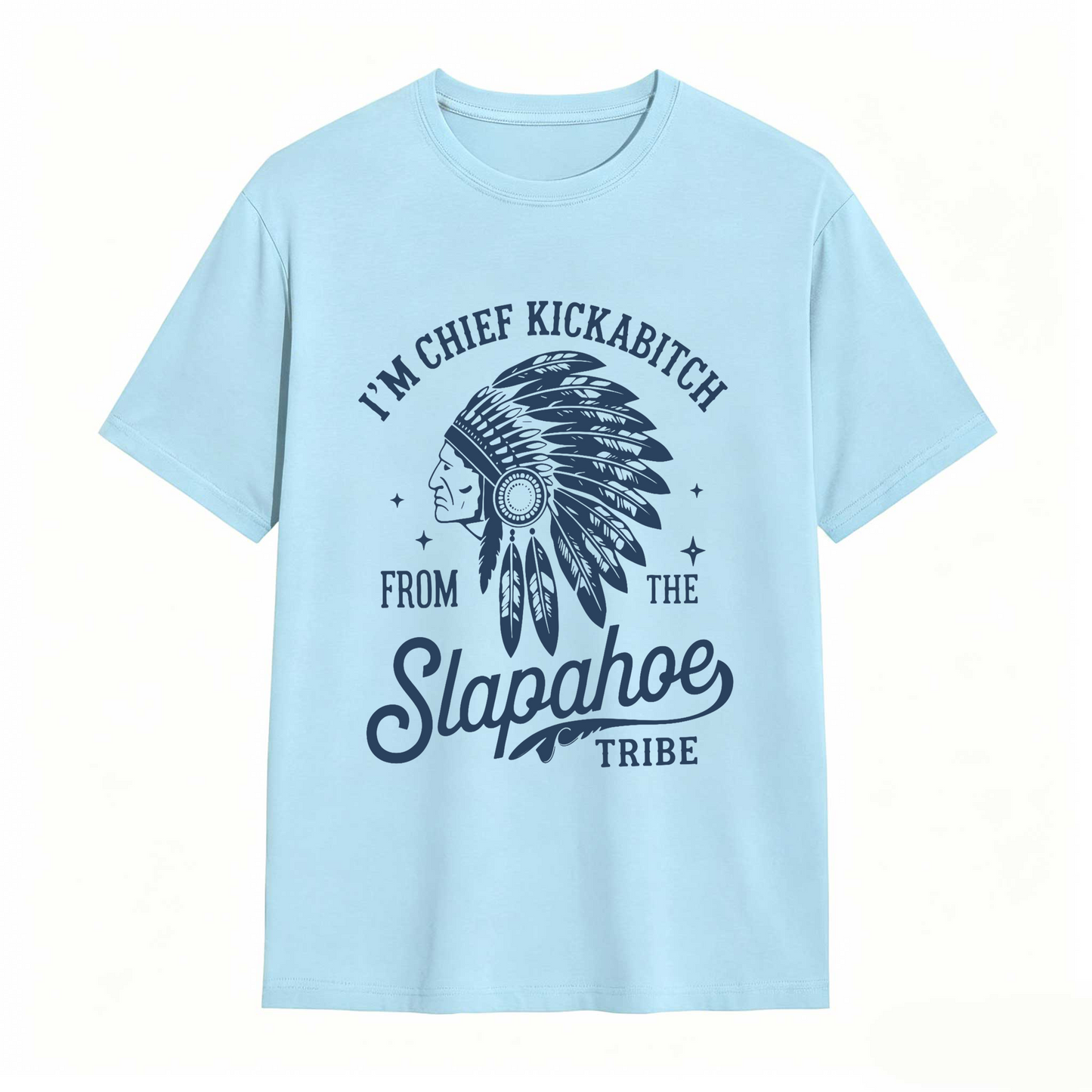 I'm Chief Kickabitch From The Slapahoe Tribe T Shirt 100% cotton