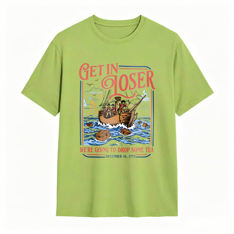 Boston Tea Party Ship And Text Get In Loser We Re Going To Drop Some Tea December 16 1773 Unisex Classic T-shirt