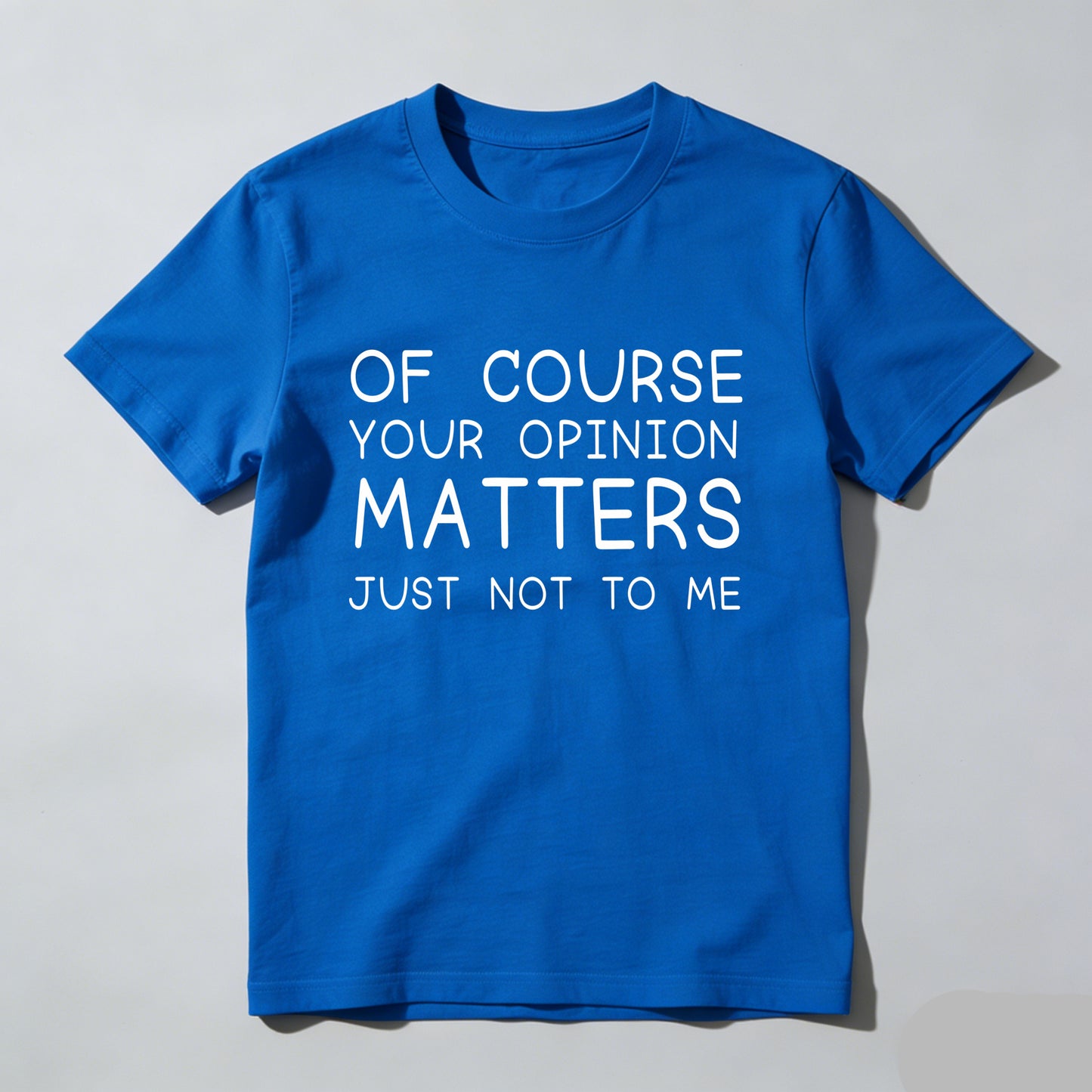 Of Course Your Opinion Matters Just Not To Me Pure Cotton Short Sleeve T Shirt