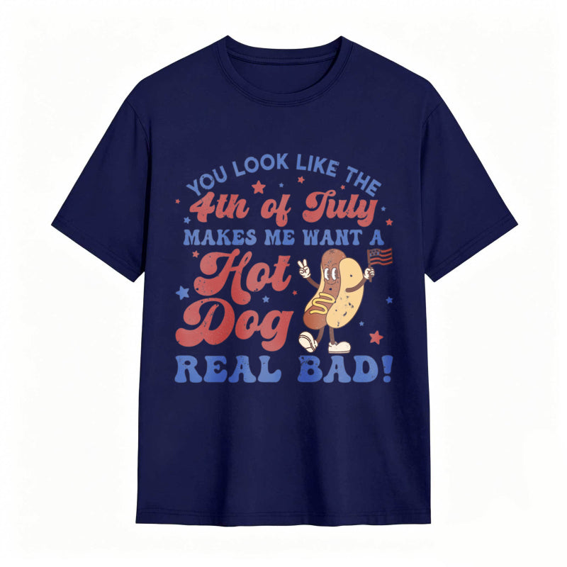 You Look Like The 4th Of July Makes Me Want A Hot Dog Real Bad T-shirt