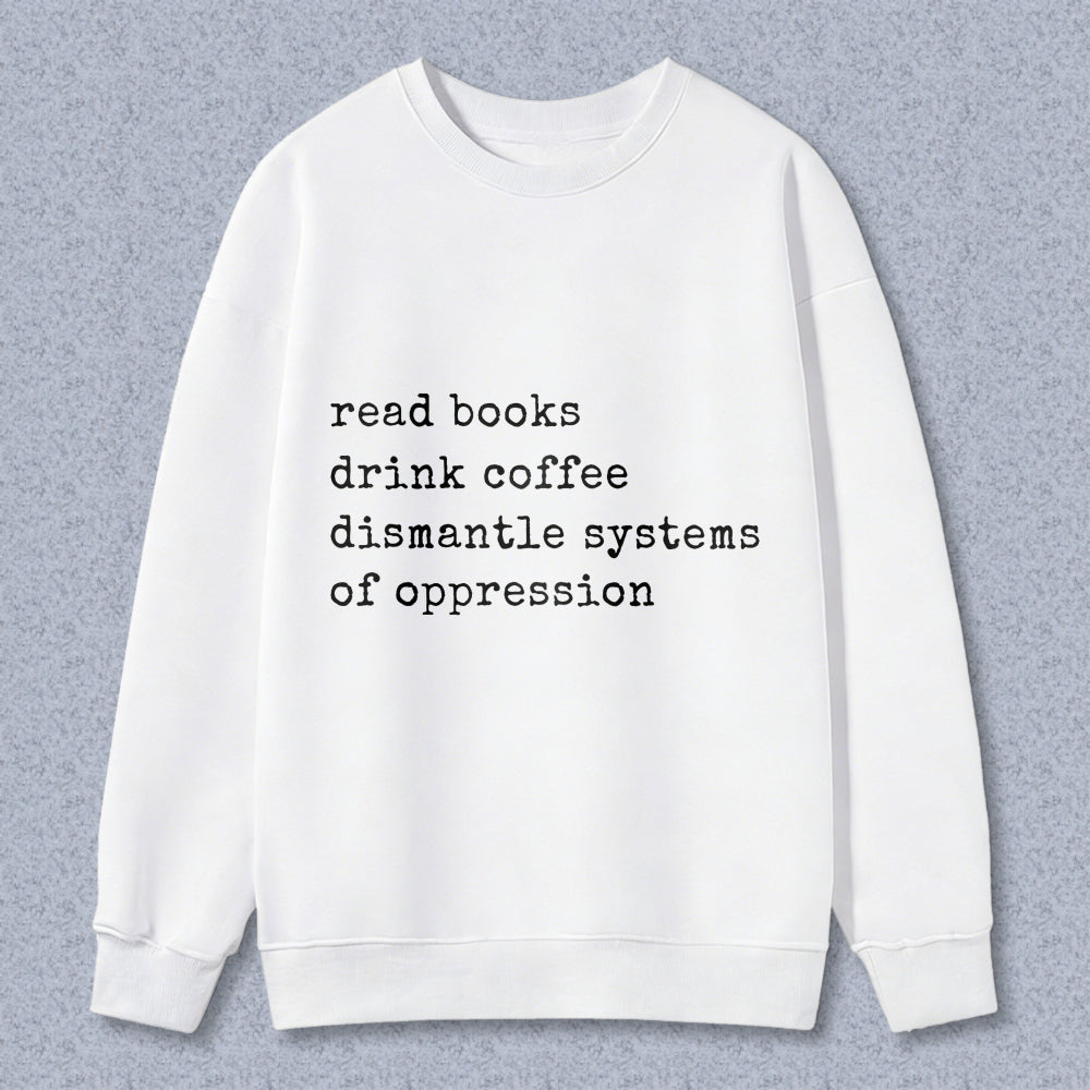 Wardrobecart Read Books Drink Coffee Dismantle Systems Of Oppression Unisex Classic Sweatshirt