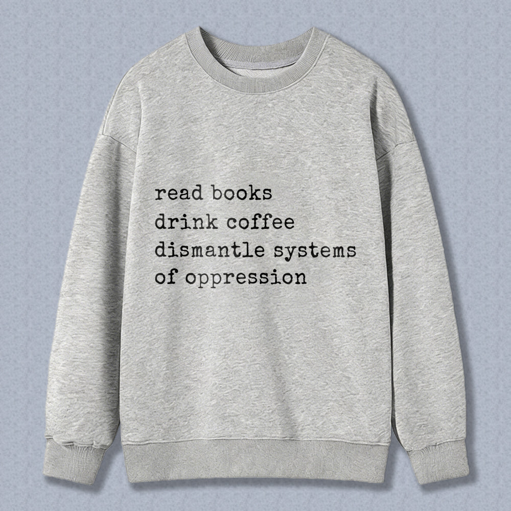 Wardrobecart Read Books Drink Coffee Dismantle Systems Of Oppression Unisex Classic Sweatshirt