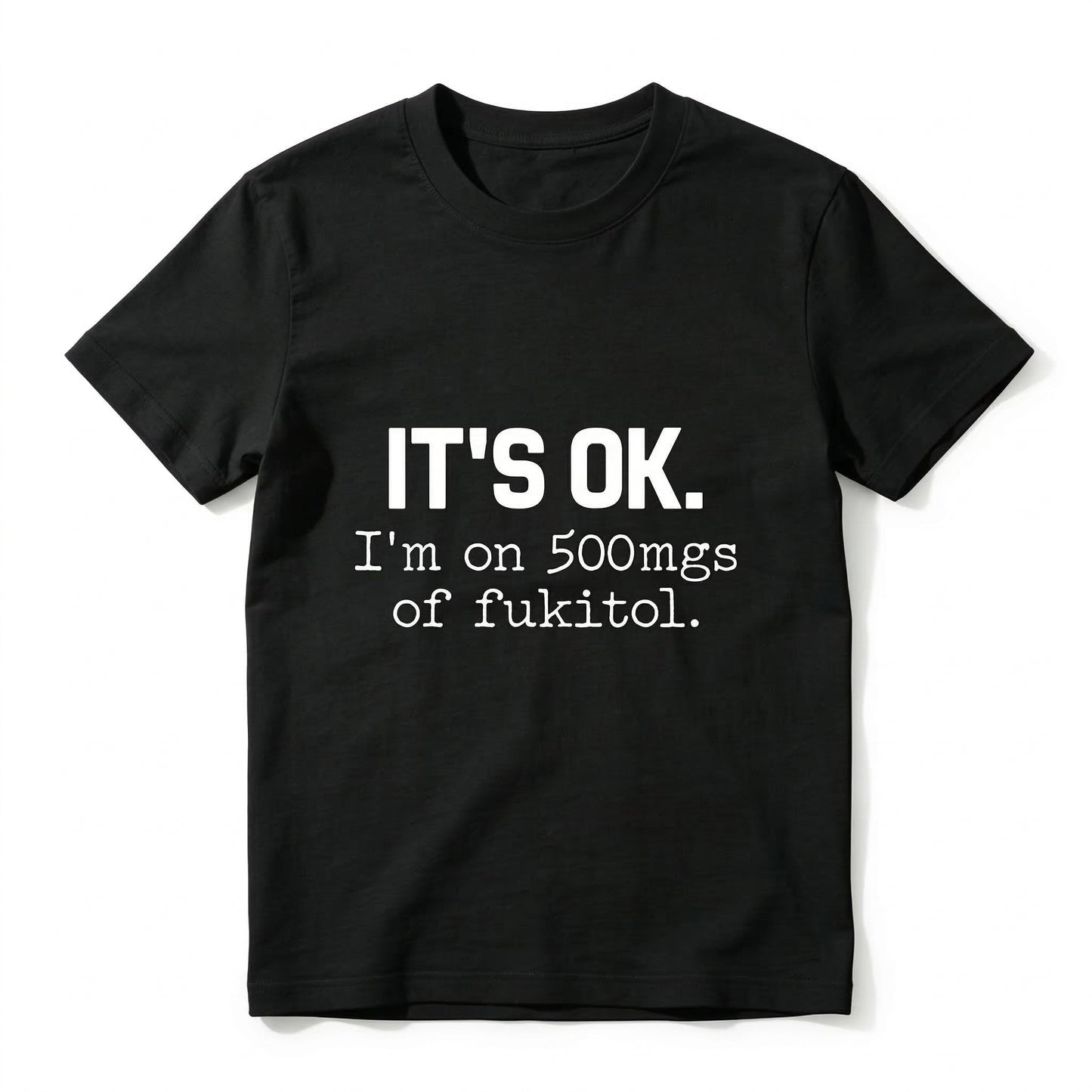 Its Ok Im On 500Mgs Of Fukitol Pure Cotton Short Sleeve T Shirt