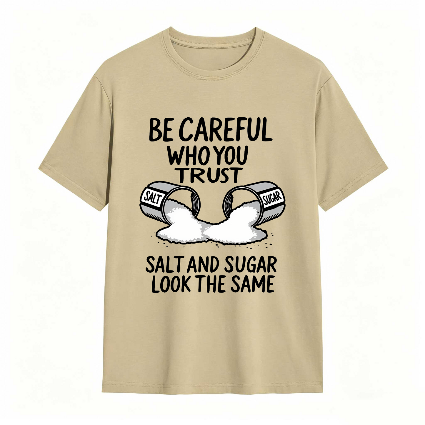 Be Careful Who You Trust Salt And Sugar Look The Same T Shirt 100% cotton