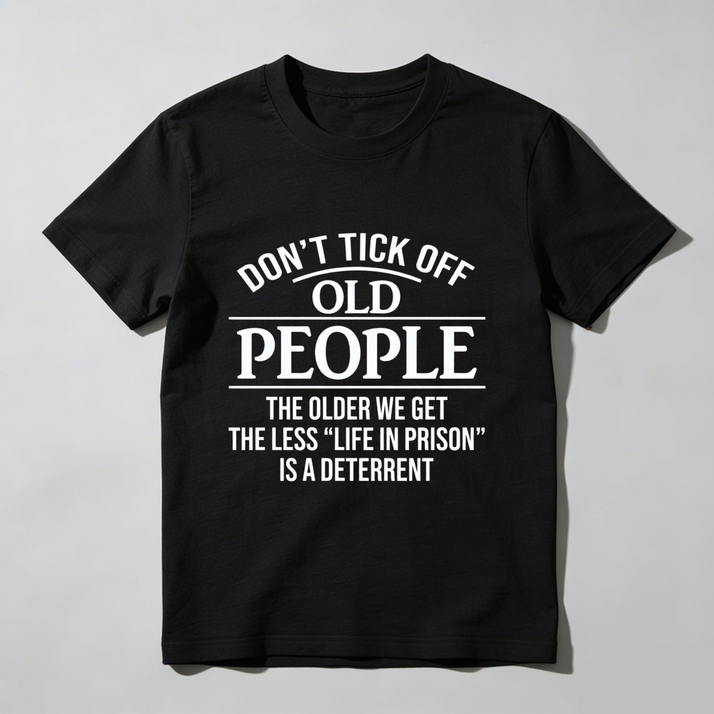Dont Tick Off Old People The Older We Get The Less Life In Prison Is A Deterrent T-Shirt WOMEN