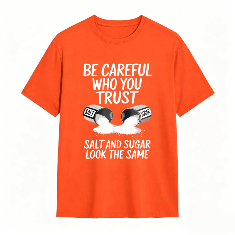 Be Careful Who You Trust Salt And Sugar Look The Same Unisex Classic T-shirt