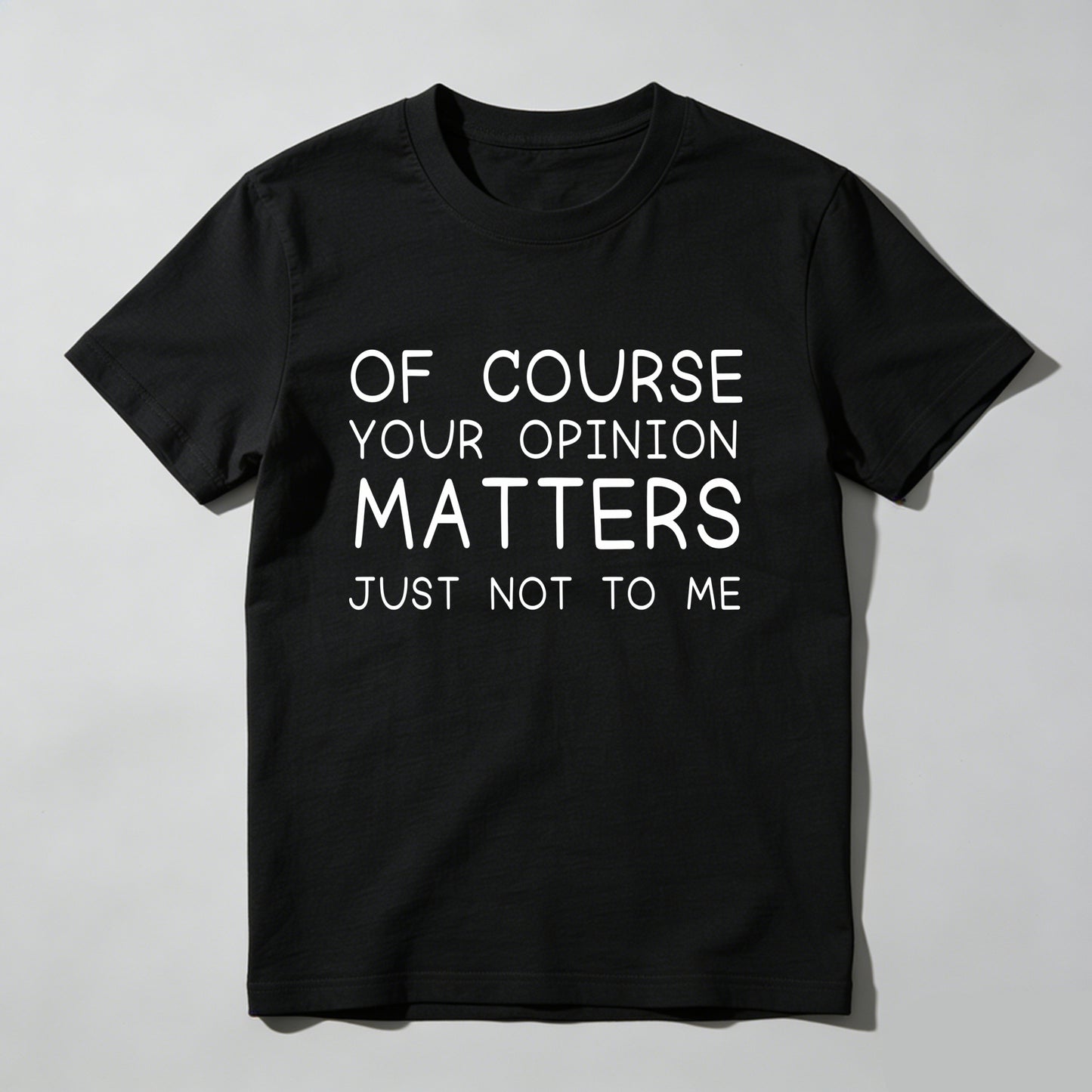 Of Course Your Opinion Matters Just Not To Me Pure Cotton Short Sleeve T Shirt