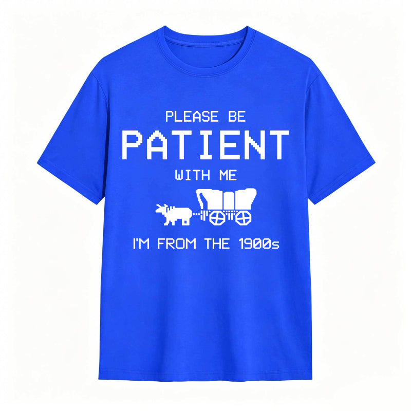 Please Be Patient With Me I'm From The 1900s Funny T-shirt