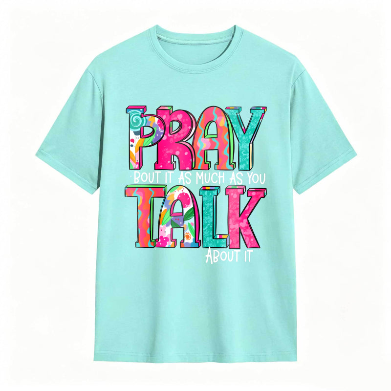 Pray About It As Much As You Talk About It T-shirt